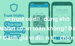 ví trust có dễ dùng không Trust Wallet có an toàn không? Đánh giá ví điện tử cho người Việt