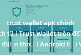 trust wallet apk chính thức Cách tải Trust Wallet trên điện thoại Android tại Việt Nam