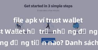 file apk ví trust wallet an toàn Trust Wallet hỗ trợ những đồng tiền nào? Danh sách đầy đủ