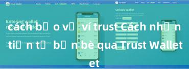 cách bảo vệ ví trust Cách nhận tiền từ bạn bè qua Trust Wallet