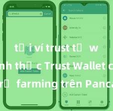 tải ví trust từ web chính thức Trust Wallet có hỗ trợ farming trên PancakeSwap không?