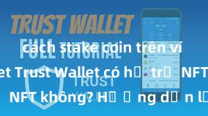 cách stake coin trên ví trust wallet Trust Wallet có hỗ trợ NFT không? Hướng dẫn lưu trữ NFT